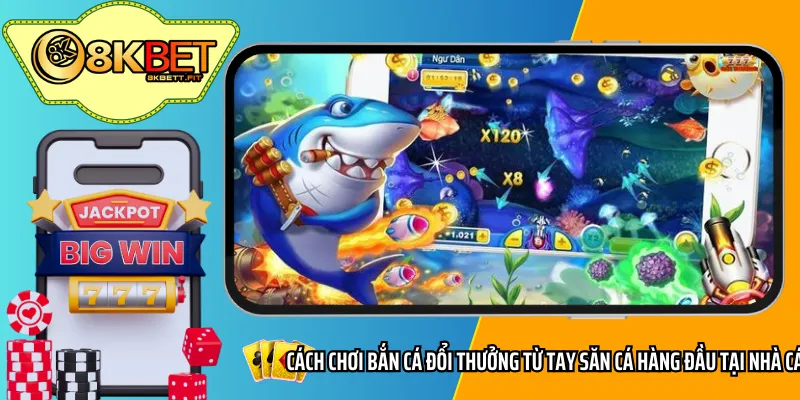 Cách chơi bắn cá đổi thưởng từ tay săn cá hàng đầu tại nhà cái