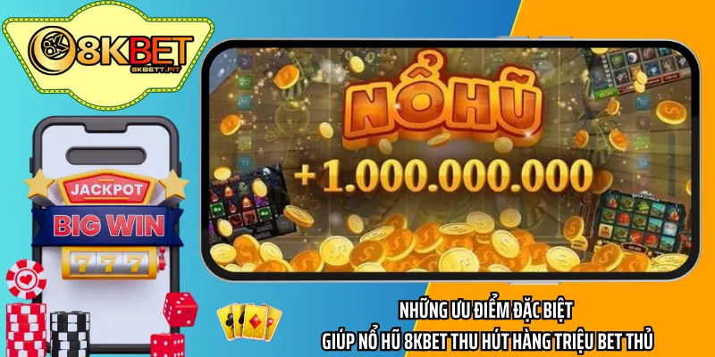 Những ưu điểm đặc biệt giúp nổ hũ 8KBET thu hút hàng triệu bet thủ