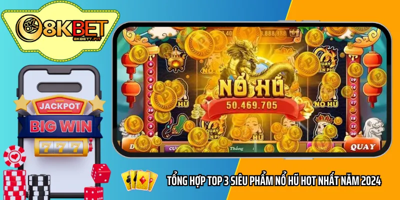 Tổng hợp top 3 siêu phẩm nổ hũ hot nhất năm 2024