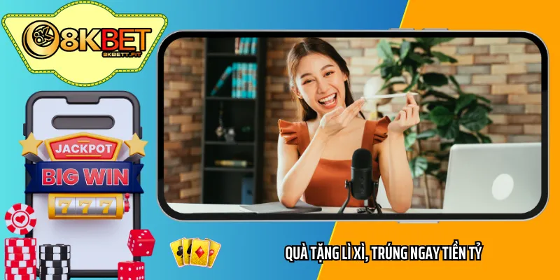 Quà tặng lì xì, trúng ngay tiền tỷ