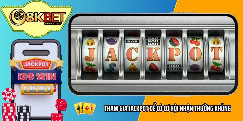 Tham gia jackpot để có cơ hội nhận thưởng khủng