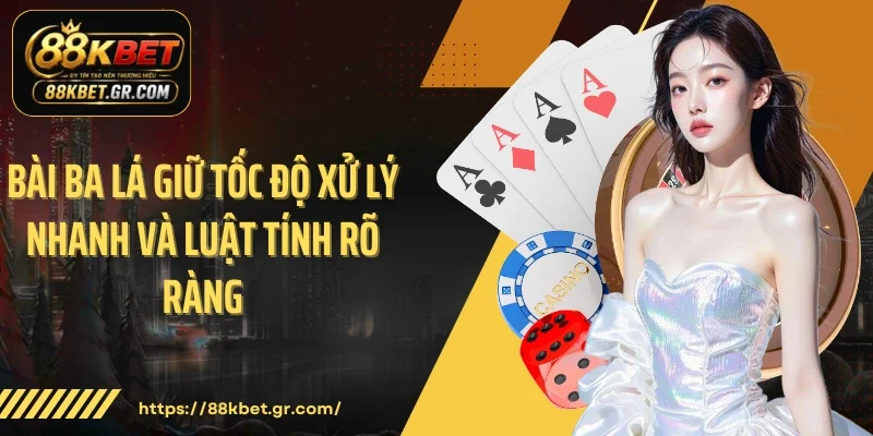 Bài ba lá giữ tốc độ xử lý nhanh và luật tính rõ ràng