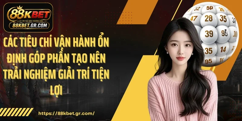 Các tiêu chí vận hành ổn định góp phần tạo nên trải nghiệm giải trí tiện lợi