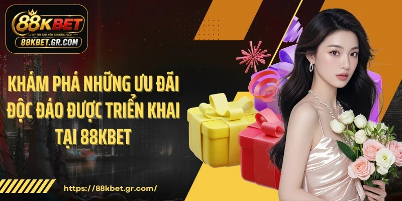 Khám phá những ưu đãi độc đáo được triển khai tại 88KBET
