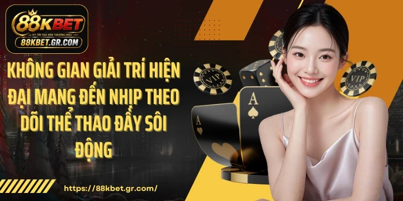 SBOBET 88KBET Khuấy Động Không Khí Thể Thao Số Mỗi Ngày Không gian giải trí hiện đại mang đến nhịp theo dõi thể thao đầy sôi động.