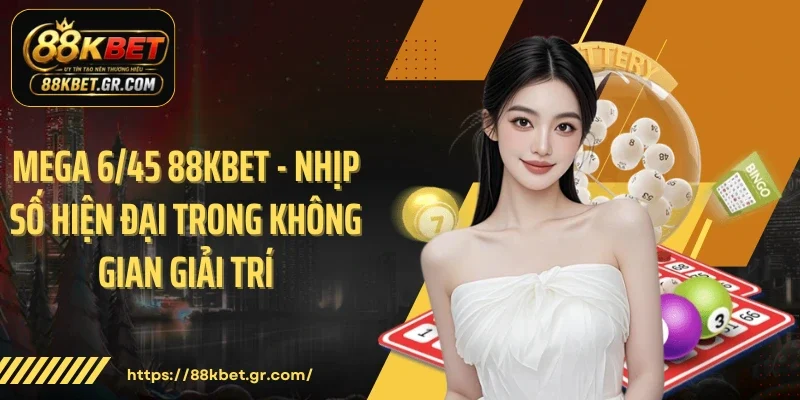 Mega 6/45 88KBET - Nhịp Số Hiện Đại Trong Không Gian Giải Trí
