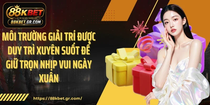 Môi trường giải trí được duy trì xuyên suốt để giữ trọn nhịp vui ngày xuân