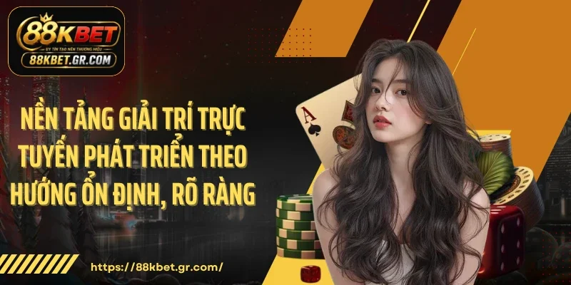 Nền tảng giải trí trực tuyến phát triển theo hướng ổn định, rõ ràng