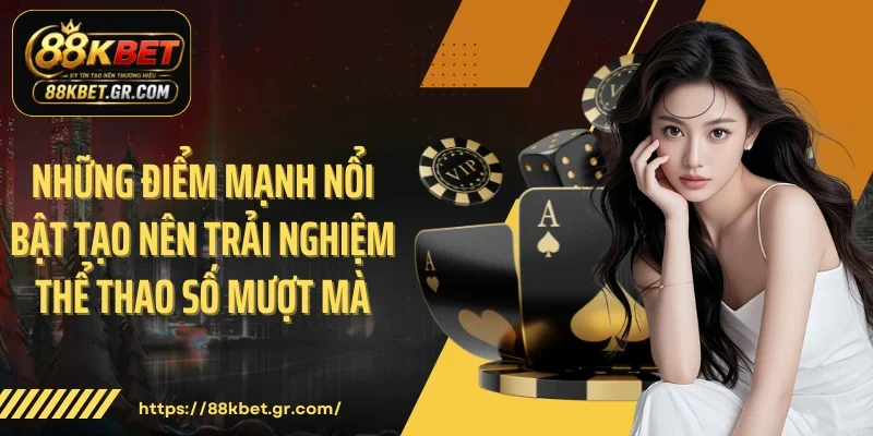 SBOBET 88KBET Khuấy Động Không Khí Thể Thao Số Mỗi Ngày Những điểm mạnh nổi bật tạo nên trải nghiệm thể thao số mượt mà