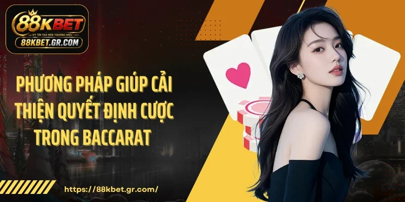 Phương pháp giúp cải thiện quyết định cược trong Baccarat 
