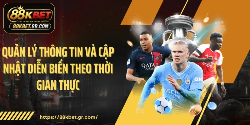 Quản lý thông tin và cập nhật diễn biến theo thời gian thực