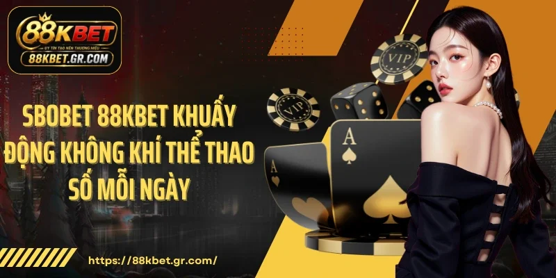 SBOBET 88KBET Khuấy Động Không Khí Thể Thao Số Mỗi Ngày