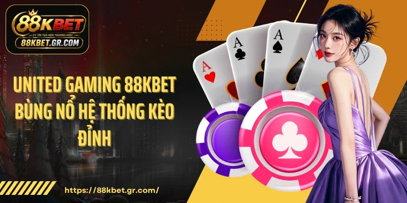 United Gaming 88KBET Bùng Nổ Hệ Thống Kèo Đỉnh