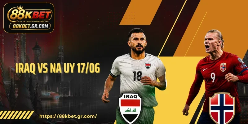 Iraq Vs Na Uy 17/06: Thế Trận Một Chiều Hay Cú Sốc Lớn?